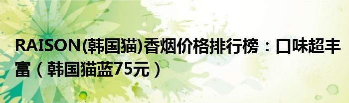 raison韩国猫香烟价格排行榜口味超丰富韩国猫蓝75元