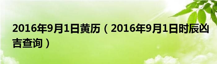 2016年9月1日黃曆2016年9月1日時辰兇吉查詢