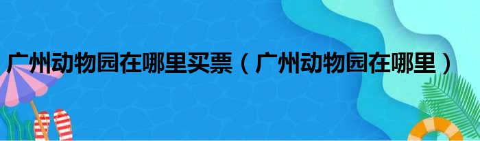 广州动物园攻略：折扣套票等你来抢