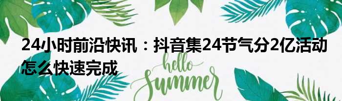 24小时前沿半岛电子下载入口
：抖音集24节气分2亿活动怎么快速完成