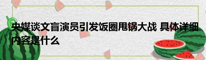 央媒谈文盲演员引发饭圈甩锅大战 具体详细内容是什么