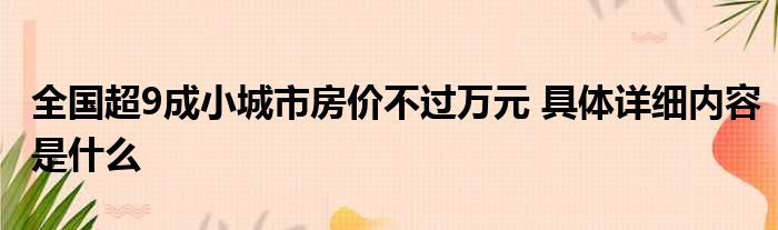 全国超9成小城市房价不过万元 具体详细内容是什么