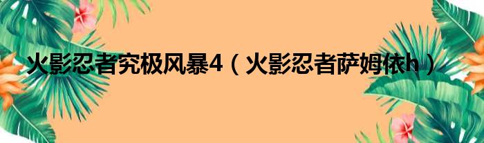 火影忍者究极风暴4（火影忍者萨姆依h）