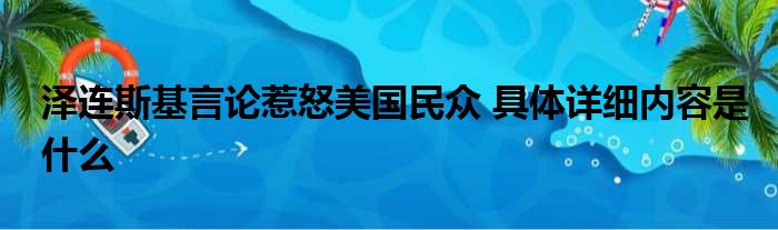 泽连斯基言论惹怒美国民众 具体详细内容是什么