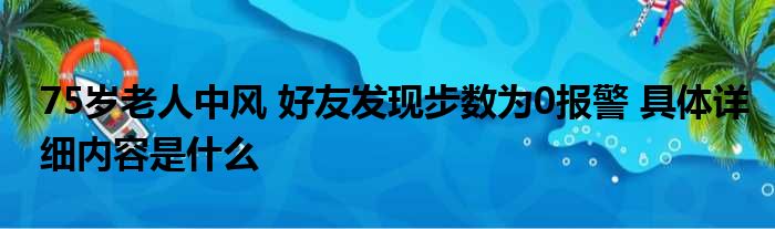 75岁老人中风 好友发现步数为0报警 具体详细内容是什么