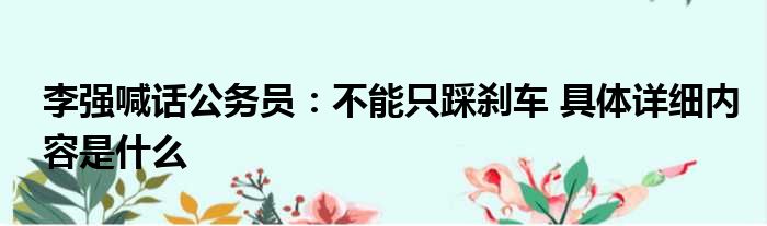 李强喊话公务员：不能只踩刹车 具体详细内容是什么