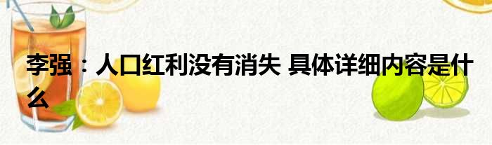 李强：人口红利没有消失 具体详细内容是什么