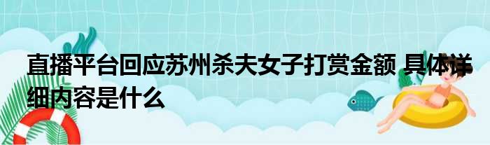 直播平台回应苏州杀夫女子打赏金额 具体详细内容是什么