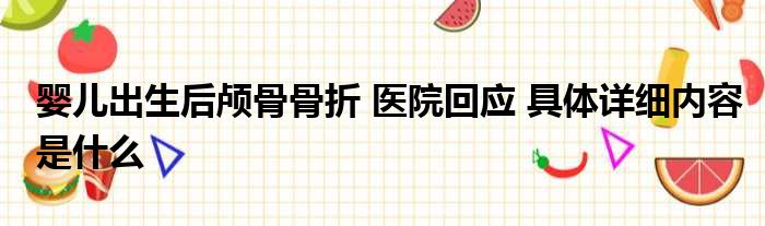 婴儿出生后颅骨骨折 医院回应 具体详细内容是什么