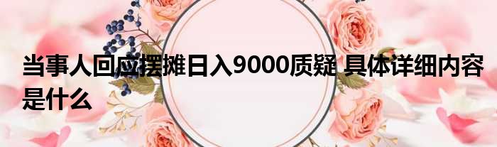 当事人回应摆摊日入9000质疑 具体详细内容是什么