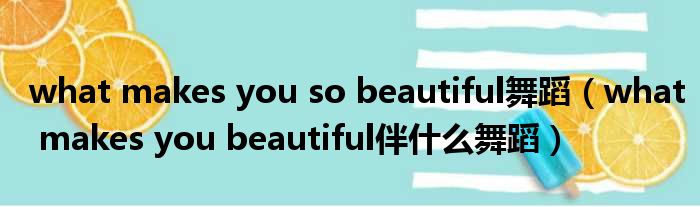 what makes you so beautiful舞蹈（what makes you beautiful伴什么舞蹈）