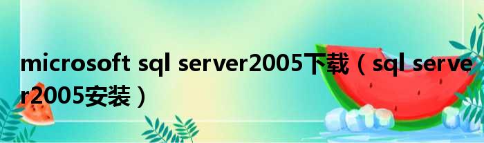 microsoft sql server2005下载（sql server2005安装）