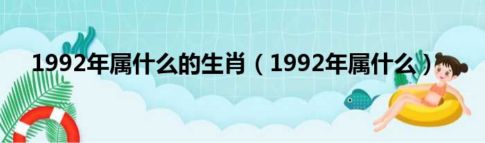 1992年属什么的生肖1992年属什么