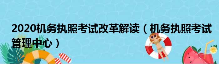 2020机务执照考试改革解读（机务执照考试管理中心）