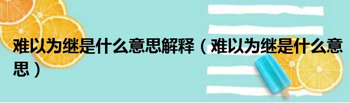 难以为继是什么意思解释（难以为继是什么意思）